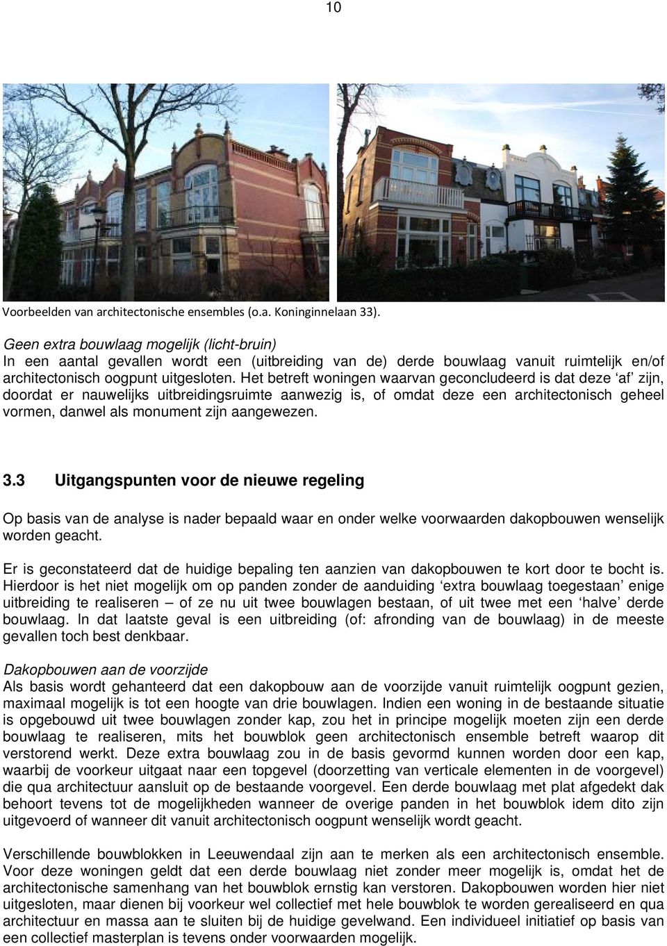 Het betreft woningen waarvan geconcludeerd is dat deze af zijn, doordat er nauwelijks uitbreidingsruimte aanwezig is, of omdat deze een architectonisch geheel vormen, danwel als monument zijn