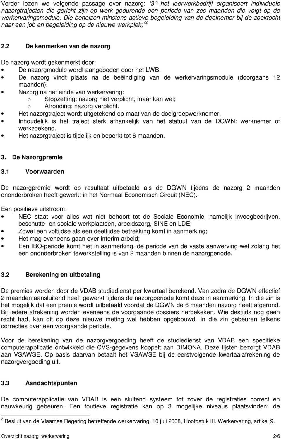 2 De kenmerken van de nazorg De nazorg wordt gekenmerkt door: De nazorgmodule wordt aangeboden door het LWB. De nazorg vindt plaats na de beëindiging van de werkervaringsmodule (doorgaans 12 maanden).