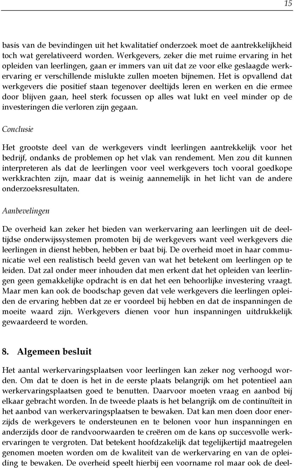 Het is opvallend dat werkgevers die positief staan tegenover deeltijds leren en werken en die ermee door blijven gaan, heel sterk focussen op alles wat lukt en veel minder op de investeringen die