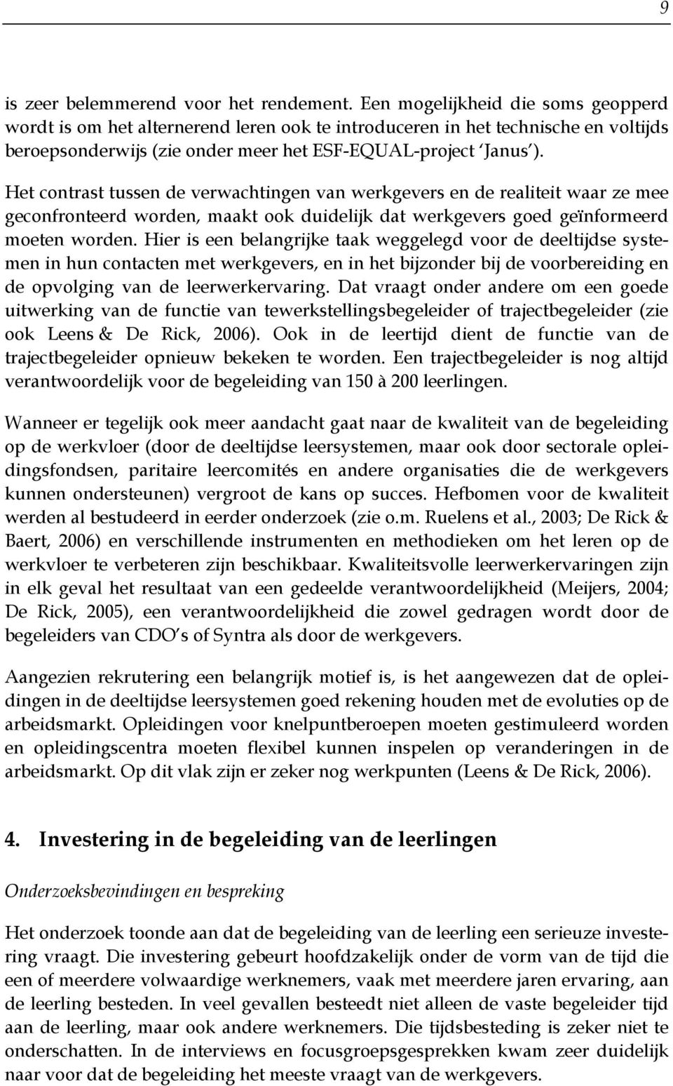 Het contrast tussen de verwachtingen van werkgevers en de realiteit waar ze mee geconfronteerd worden, maakt ook duidelijk dat werkgevers goed geïnformeerd moeten worden.