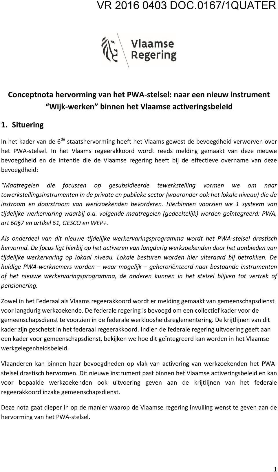 In het Vlaams regeerakkoord wordt reeds melding gemaakt van deze nieuwe bevoegdheid en de intentie die de Vlaamse regering heeft bij de effectieve overname van deze bevoegdheid: Maatregelen die