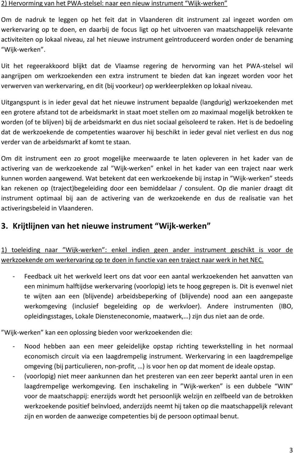 Uit het regeerakkoord blijkt dat de Vlaamse regering de hervorming van het PWA-stelsel wil aangrijpen om werkzoekenden een extra instrument te bieden dat kan ingezet worden voor het verwerven van