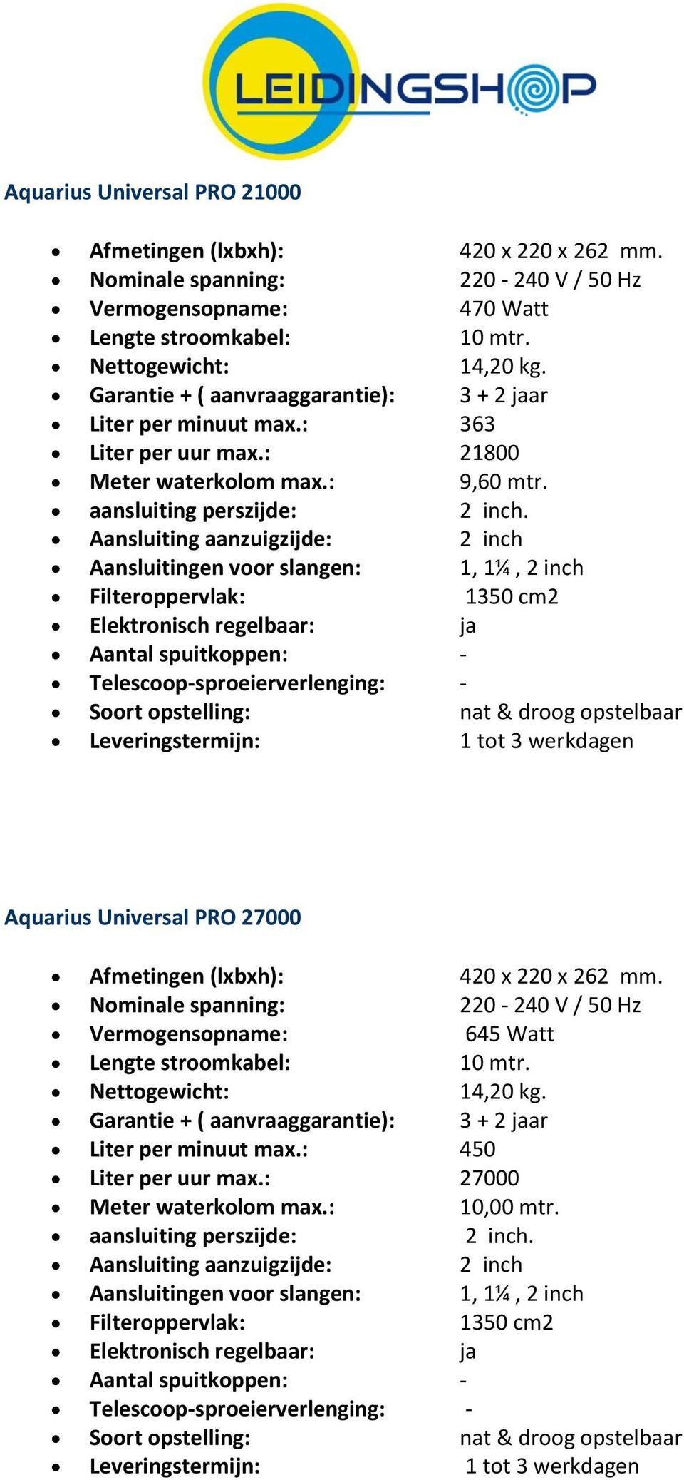 Aansluiting aanzuigzijde: 2 inch Filteroppervlak: 1350 cm2 Aquarius Universal PRO 27000 Afmetingen (lxbxh): 420 x 220 x 262 mm.