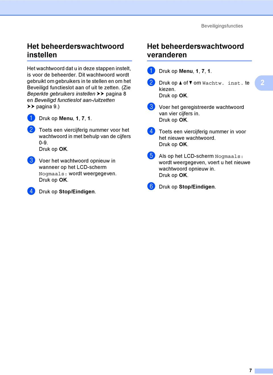 (Zie Beperkte gebruikers instellen uu pagina 8 en Beveiligd functieslot aan-/uitzetten uu pagina 9.) a Druk op Menu, 1, 7, 1.