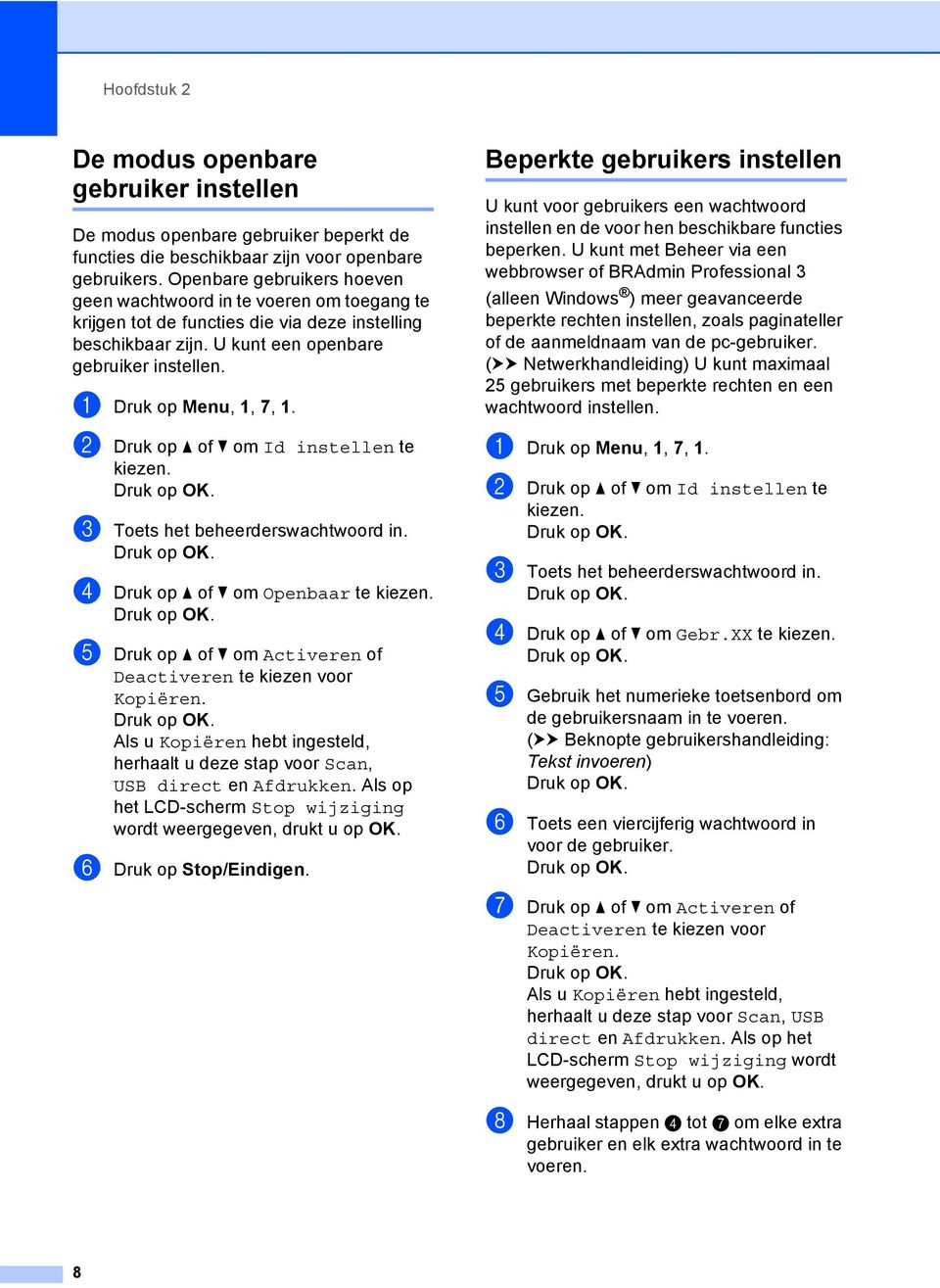 a Druk op Menu, 1, 7, 1. b Druk op a of b om Id instellen te kiezen. c Toets het beheerderswachtwoord in. d Druk op a of b om Openbaar te kiezen.