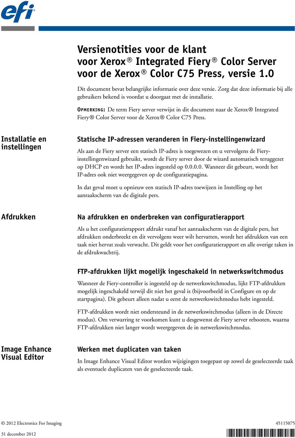 OPMERKING: De term Fiery server verwijst in dit document naar de Xerox Integrated Fiery Color Server voor de Xerox Color C75 Press.