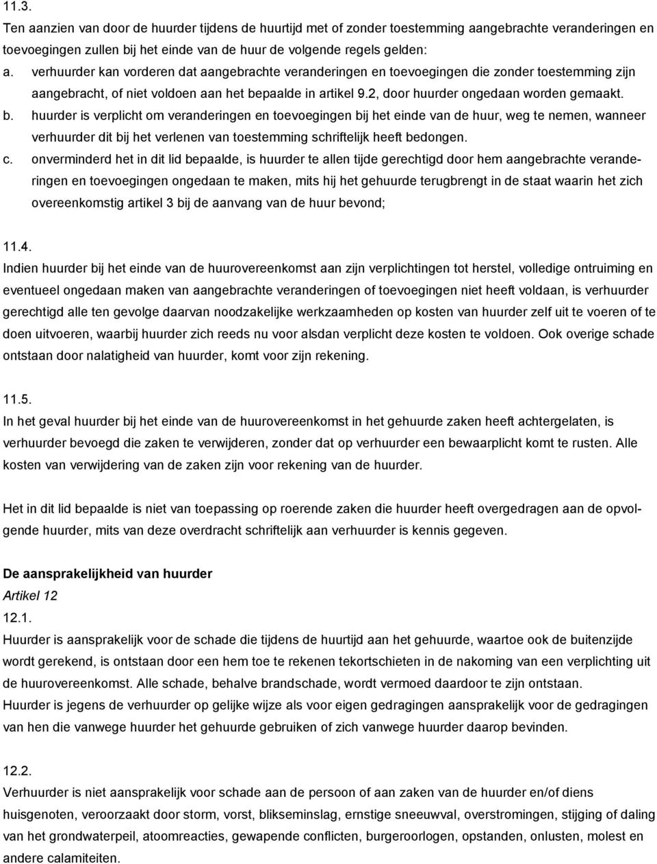 b. huurder is verplicht om veranderingen en toevoegingen bij het einde van de huur, weg te nemen, wanneer verhuurder dit bij het verlenen van toestemming schriftelijk heeft bedongen. c.