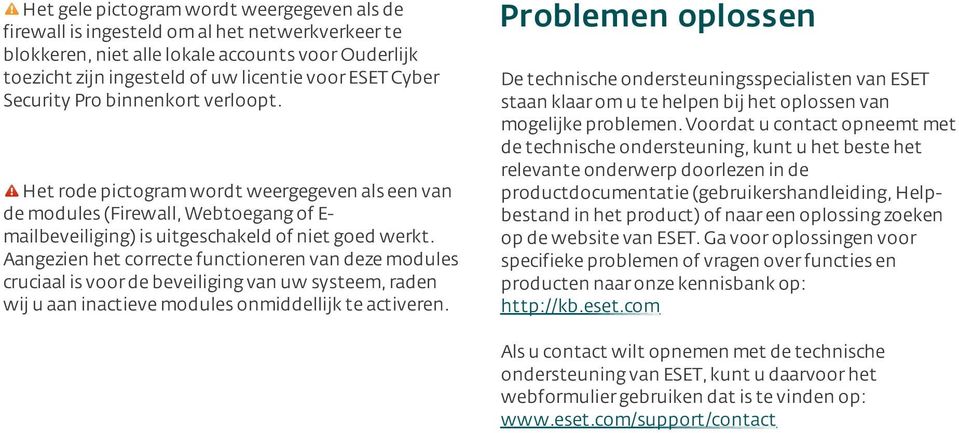 Aangezien het correcte functioneren van deze modules cruciaal is voor de beveiliging van uw systeem, raden wij u aan inactieve modules onmiddellijk te activeren.