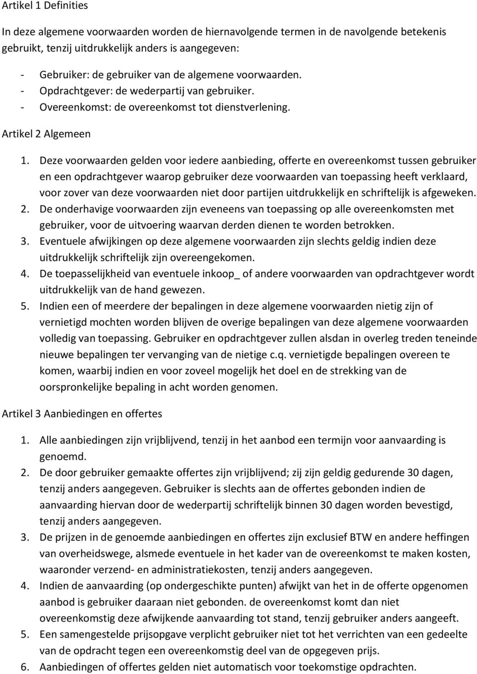 Deze voorwaarden gelden voor iedere aanbieding, offerte en overeenkomst tussen gebruiker en een opdrachtgever waarop gebruiker deze voorwaarden van toepassing heeft verklaard, voor zover van deze