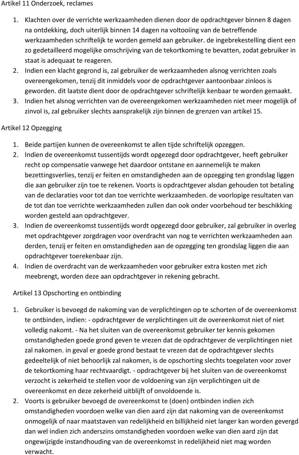 worden gemeld aan gebruiker. de ingebrekestelling dient een zo gedetailleerd mogelijke omschrijving van de tekortkoming te bevatten, zodat gebruiker in staat is adequaat te reageren. 2.