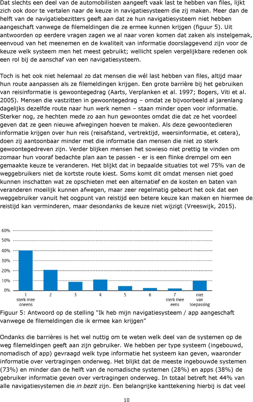 Uit antwoorden op eerdere vragen zagen we al naar voren komen dat zaken als instelgemak, eenvoud van het meenemen en de kwaliteit van informatie doorslaggevend zijn voor de keuze welk systeem men het