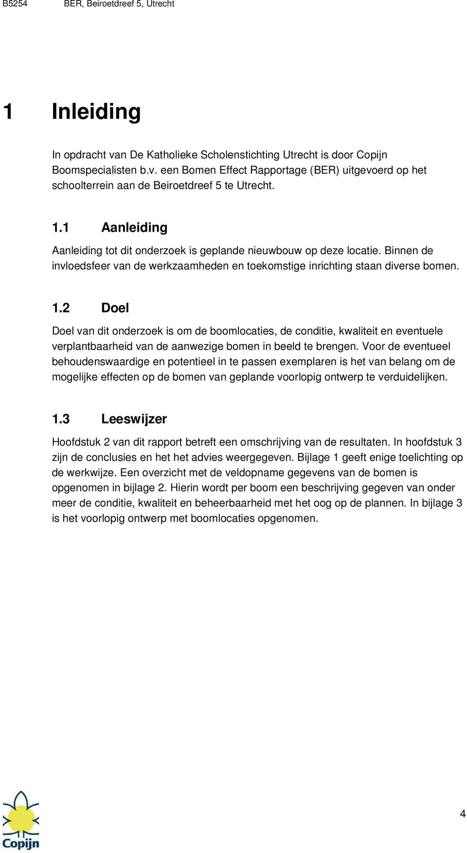 2 Doel Doel van dit onderzoek is om de boomlocaties, de conditie, kwaliteit en eventuele verplantbaarheid van de aanwezige bomen in beeld te brengen.