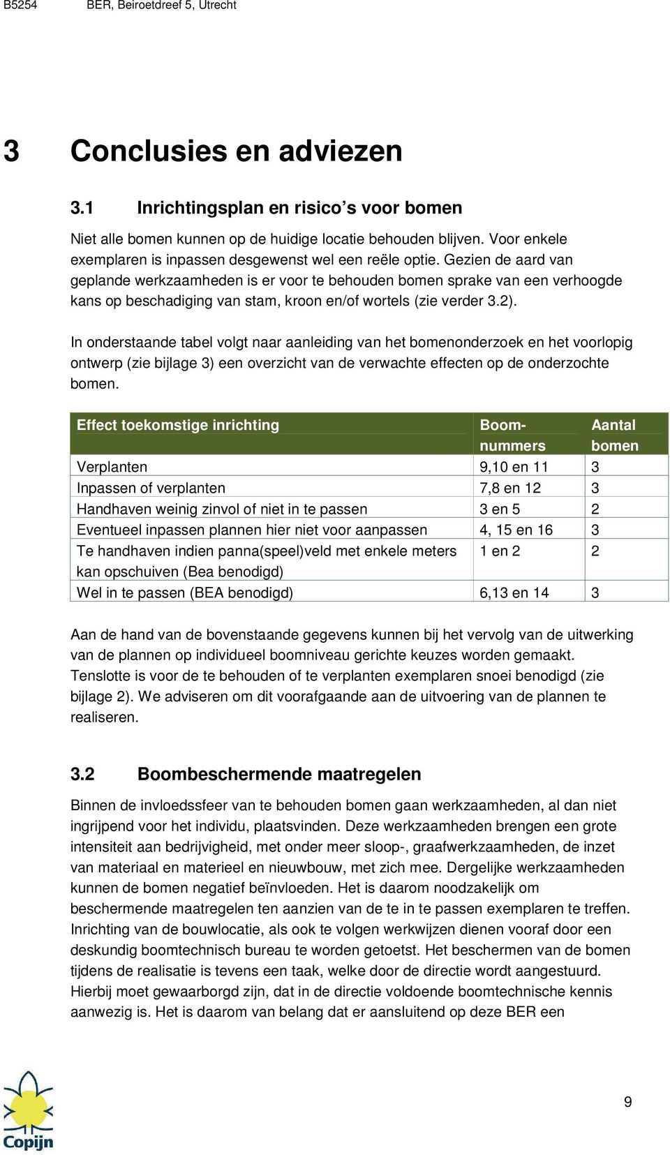 In onderstaande tabel volgt naar aanleiding van het bomenonderzoek en het voorlopig ontwerp (zie bijlage 3) een overzicht van de verwachte effecten op de onderzochte bomen.