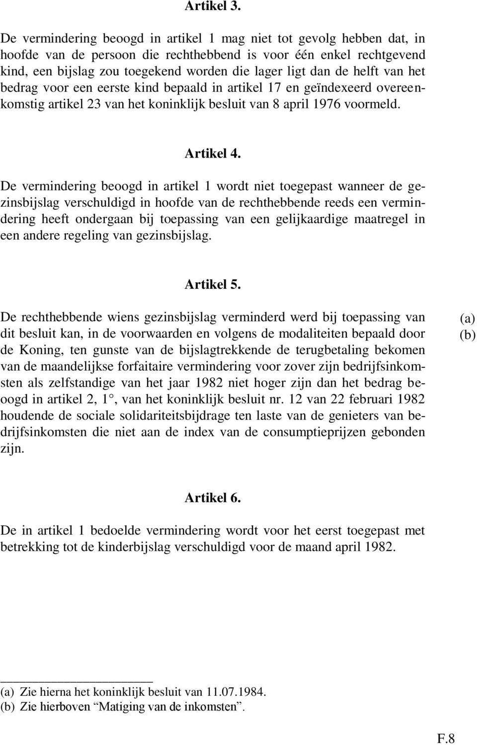 de helft van het bedrag voor een eerste kind bepaald in artikel 17 en geïndexeerd overeenkomstig artikel 23 van het koninklijk besluit van 8 april 1976 voormeld. Artikel 4.