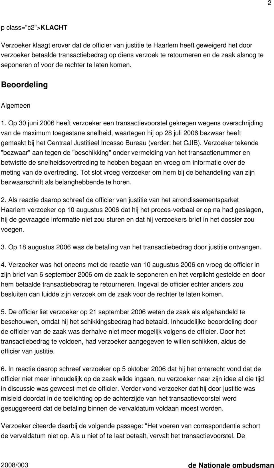 Op 30 juni 2006 heeft verzoeker een transactievoorstel gekregen wegens overschrijding van de maximum toegestane snelheid, waartegen hij op 28 juli 2006 bezwaar heeft gemaakt bij het Centraal