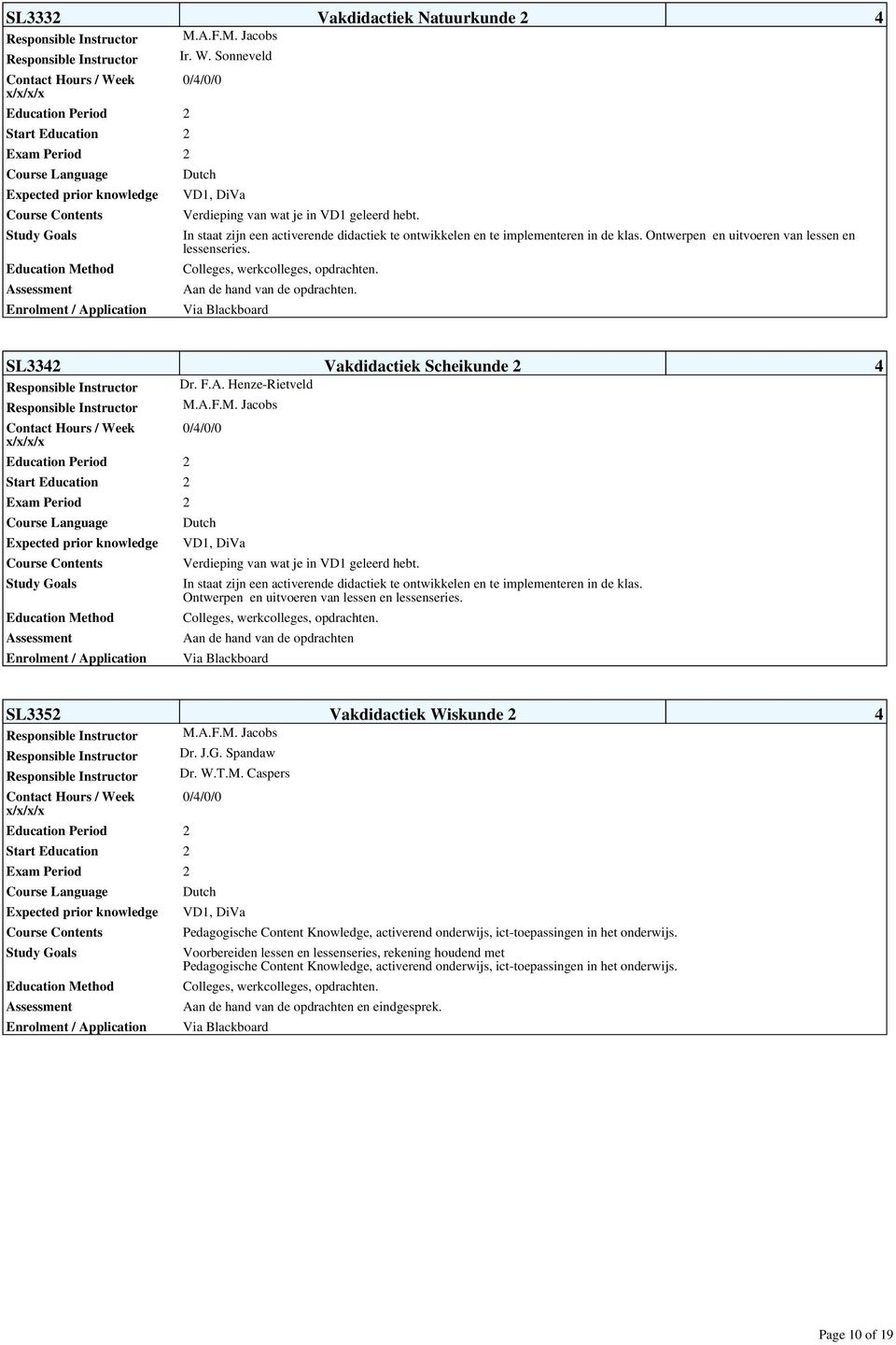 Aan de hand van de opdrachten. SL3342 Vakdidactiek Scheikunde 2 4 Responsible Instructor Dr. F.A. Henze-Rietveld Education Period 2 Start Education 2 2 Expected prior knowledge 0/4/0/0 VD1, DiVa Verdieping van wat je in VD1 geleerd hebt.