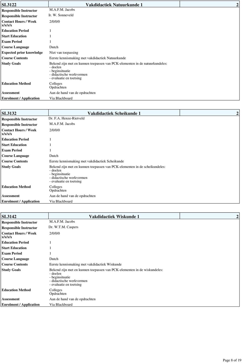 - beginsituatie - didactische werkvormen - evaluatie en toetsing Colleges Opdrachten Aa