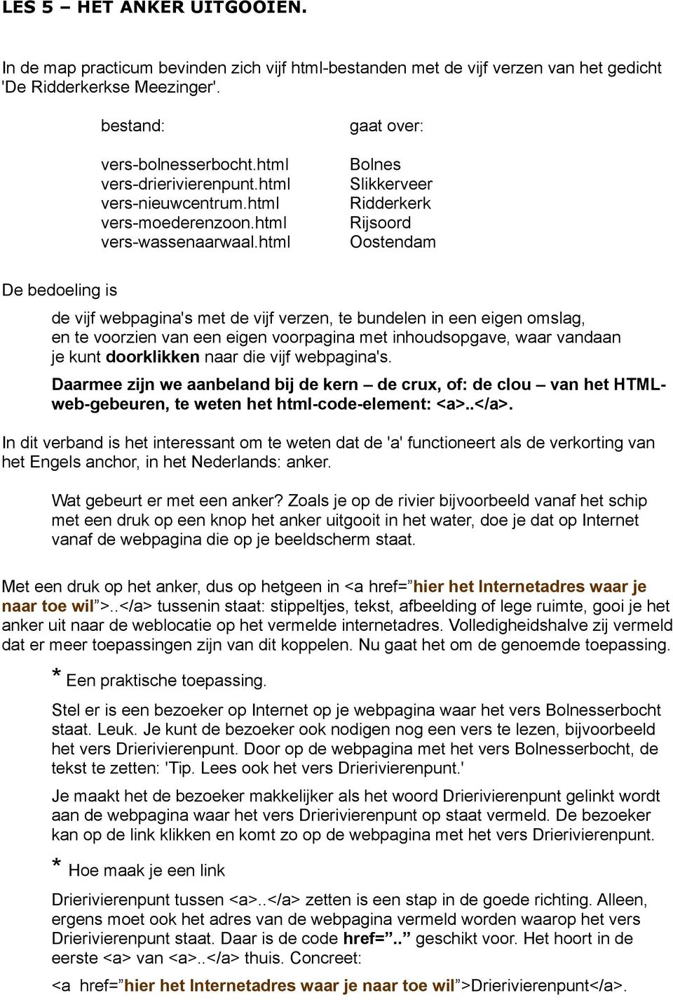 html gaat over: Bolnes Slikkerveer Ridderkerk Rijsoord Oostendam De bedoeling is de vijf webpagina's met de vijf verzen, te bundelen in een eigen omslag, en te voorzien van een eigen voorpagina met