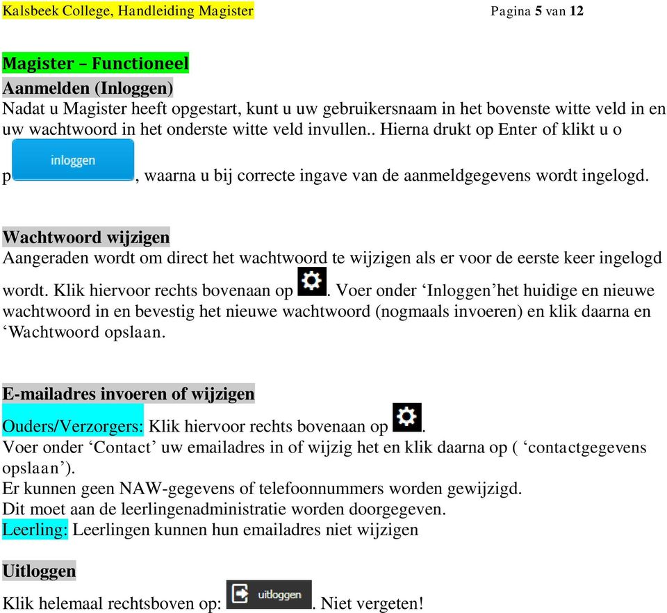 Wachtwoord wijzigen Aangeraden wordt om direct het wachtwoord te wijzigen als er voor de eerste keer ingelogd wordt. Klik hiervoor rechts bovenaan op.