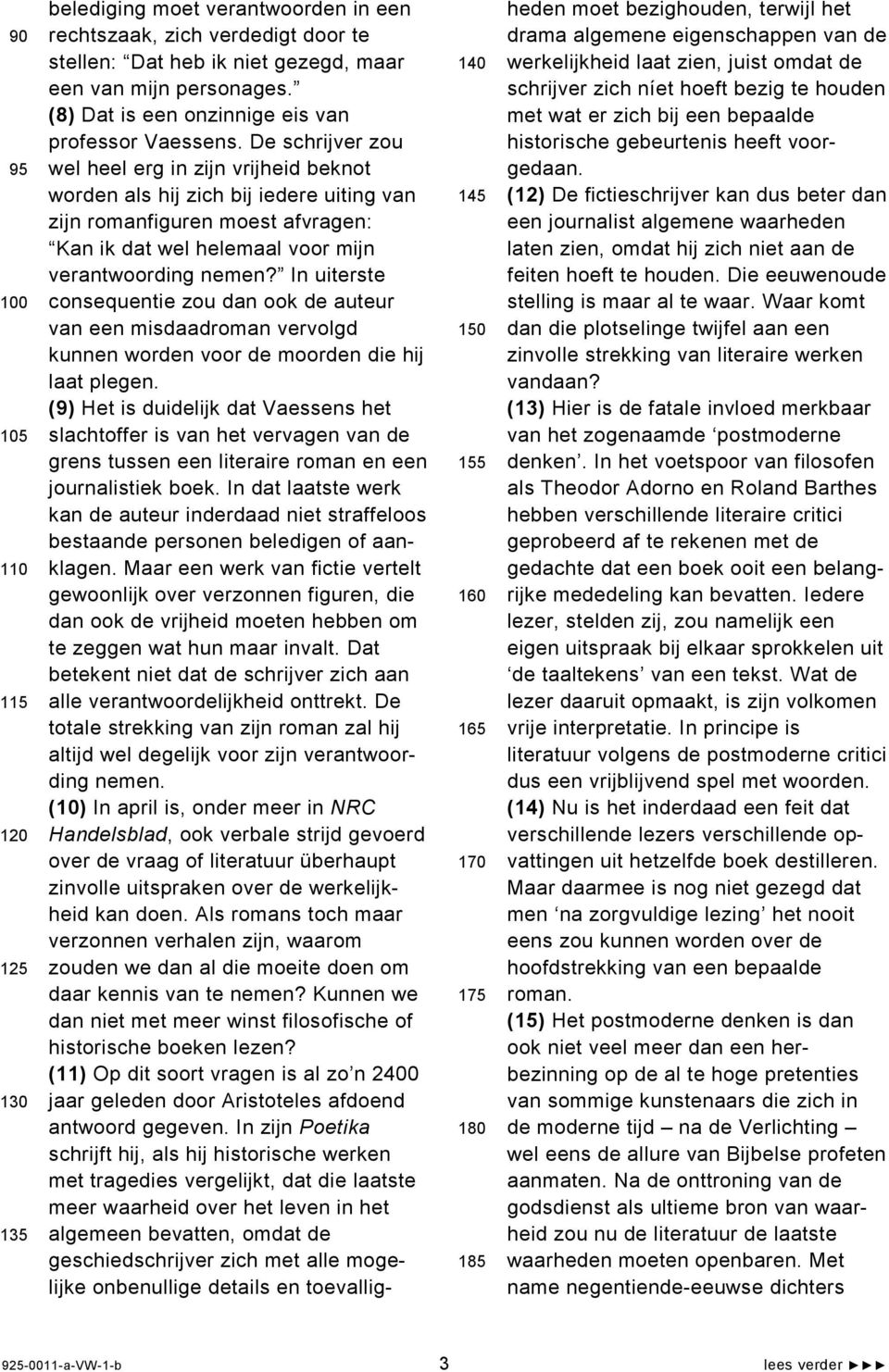 De schrijver zou wel heel erg in zijn vrijheid beknot worden als hij zich bij iedere uiting van zijn romanfiguren moest afvragen: Kan ik dat wel helemaal voor mijn verantwoording nemen?