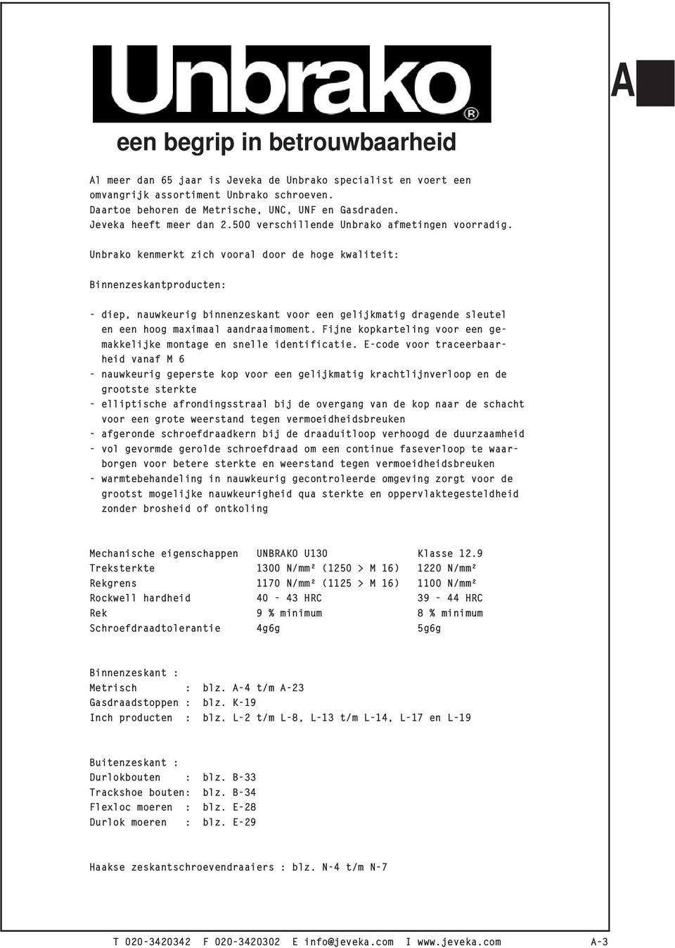 Unbrako kenmerkt zich vooral door de hoge kwaliteit: Binnenzeskantproducten: - diep, nauwkeurig binnenzeskant voor een gelijkmatig dragende sleutel en een hoog maximaal aandraaimoment.