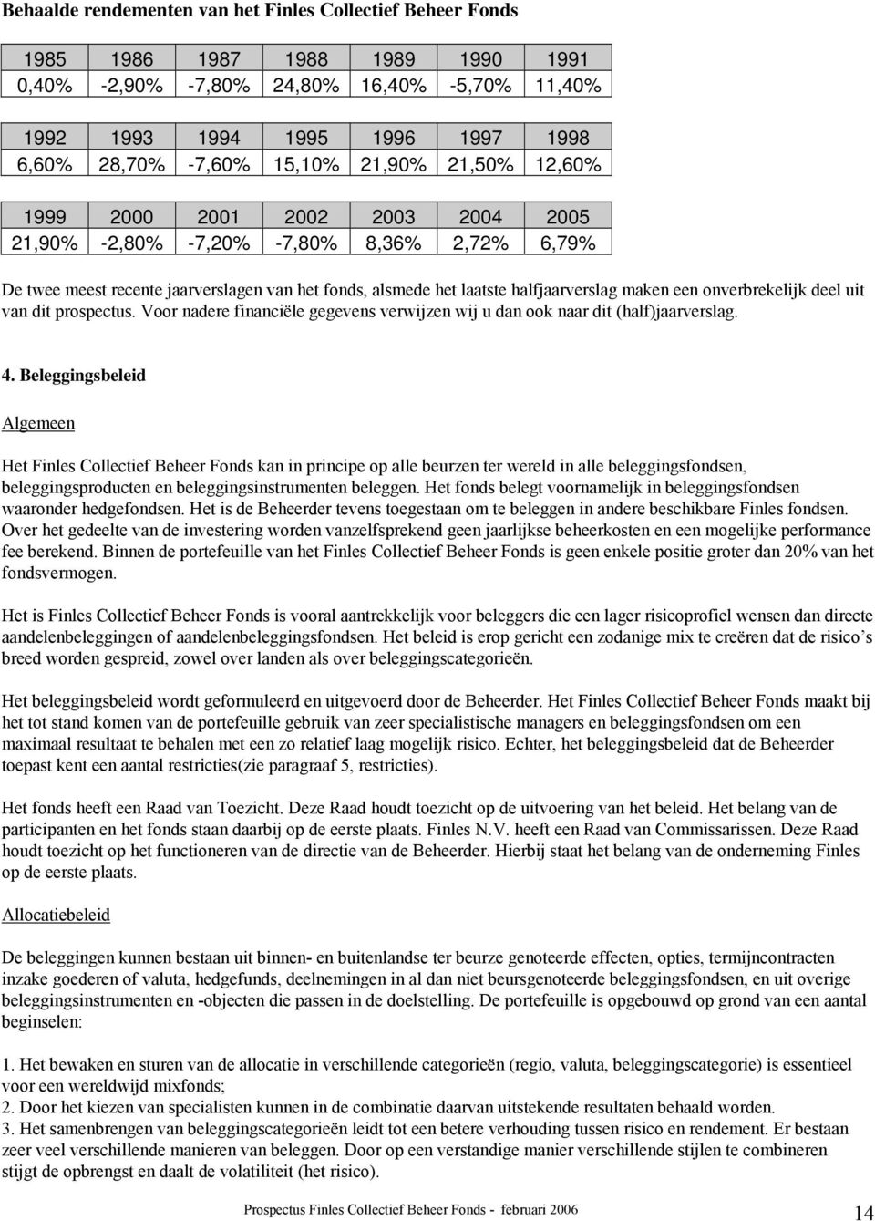 maken een onverbrekelijk deel uit van dit prospectus. Voor nadere financiële gegevens verwijzen wij u dan ook naar dit (half)jaarverslag. 4.