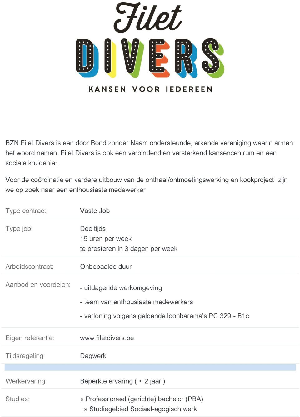 19 uren per week te presteren in 3 dagen per week Onbepaalde duur Aanbod en voordelen: - uitdagende werkomgeving - team van enthousiaste medewerkers - verloning volgens geldende loonbarema's PC 329