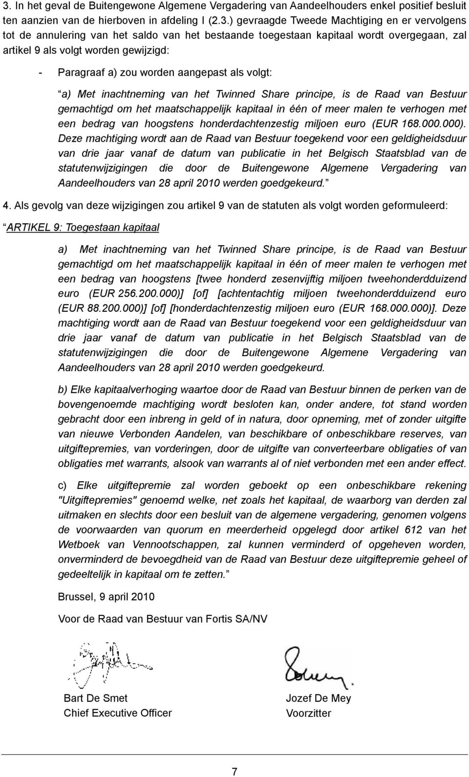 Twinned Share principe, is de Raad van Bestuur een bedrag van hoogstens honderdachtenzestig miljoen euro (EUR 168.000.000).