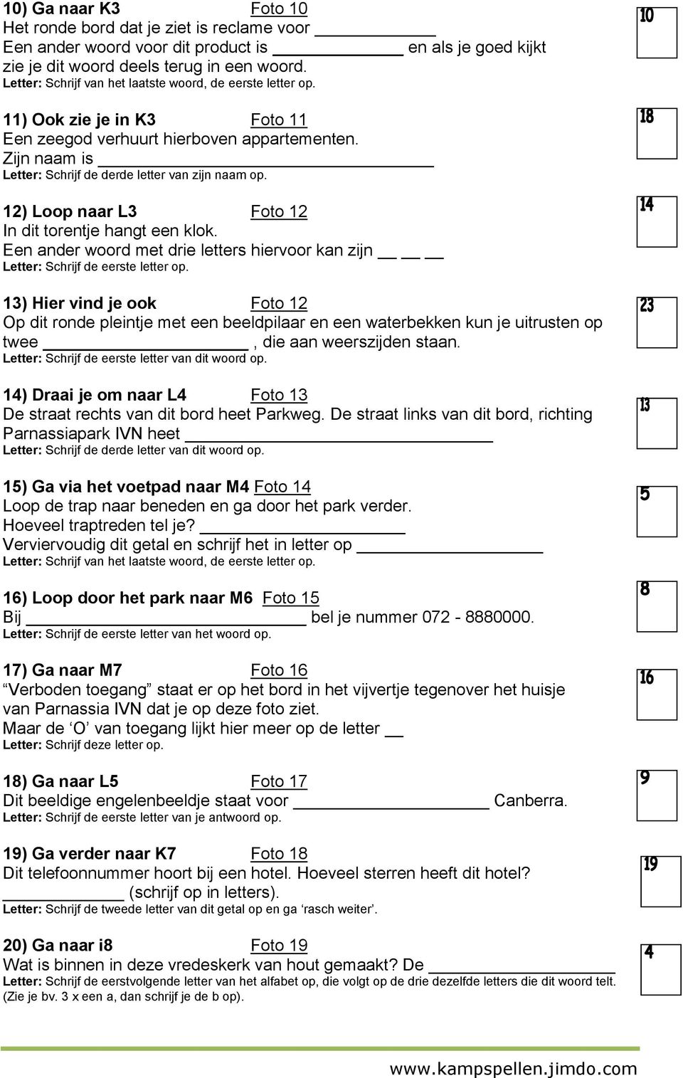 12) Loop naar L3 Foto 12 In dit torentje hangt een klok. Een ander woord met drie letters hiervoor kan zijn Letter: Schrijf de eerste letter op.