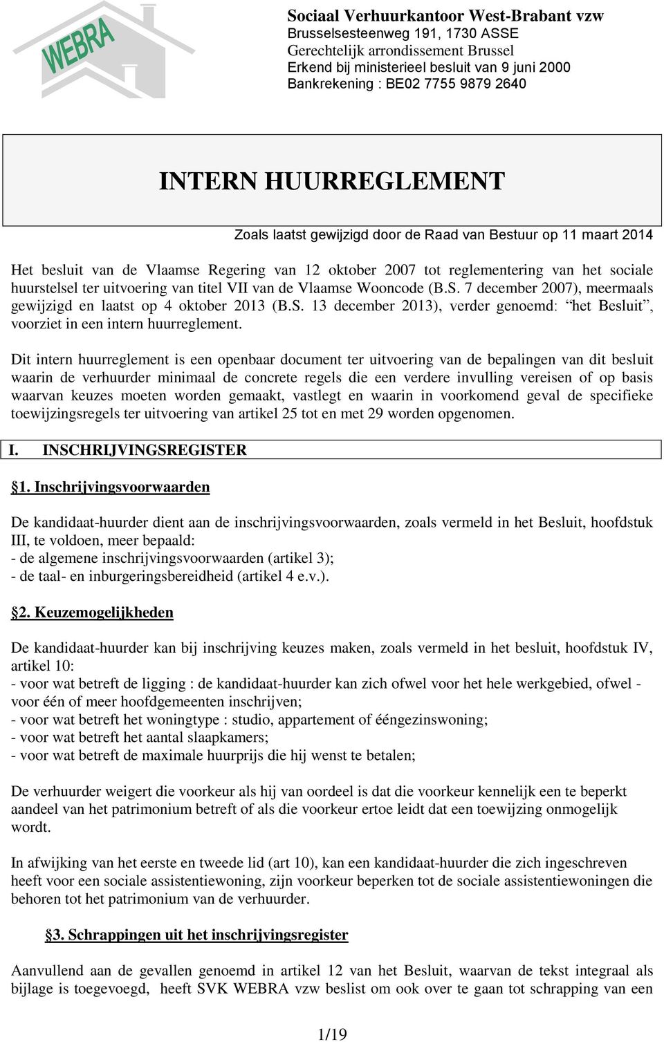 van titel VII van de Vlaamse Wooncode (B.S. 7 december 2007), meermaals gewijzigd en laatst op 4 oktober 2013 (B.S. 13 december 2013), verder genoemd: het Besluit, voorziet in een intern huurreglement.