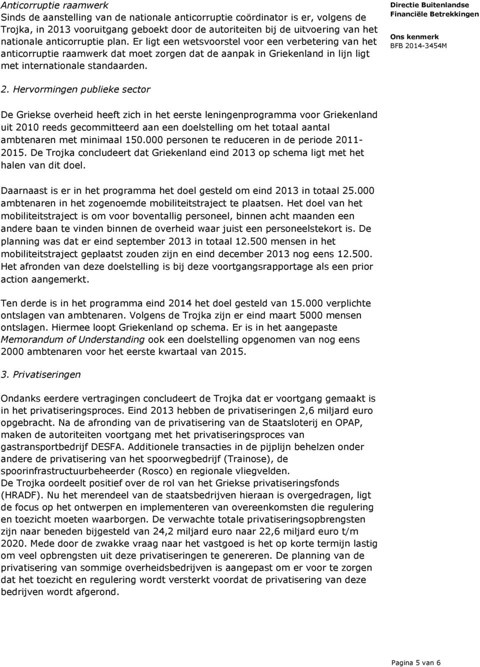 Hervormingen publieke sector De Griekse overheid heeft zich in het eerste leningenprogramma voor Griekenland uit 2010 reeds gecommitteerd aan een doelstelling om het totaal aantal ambtenaren met