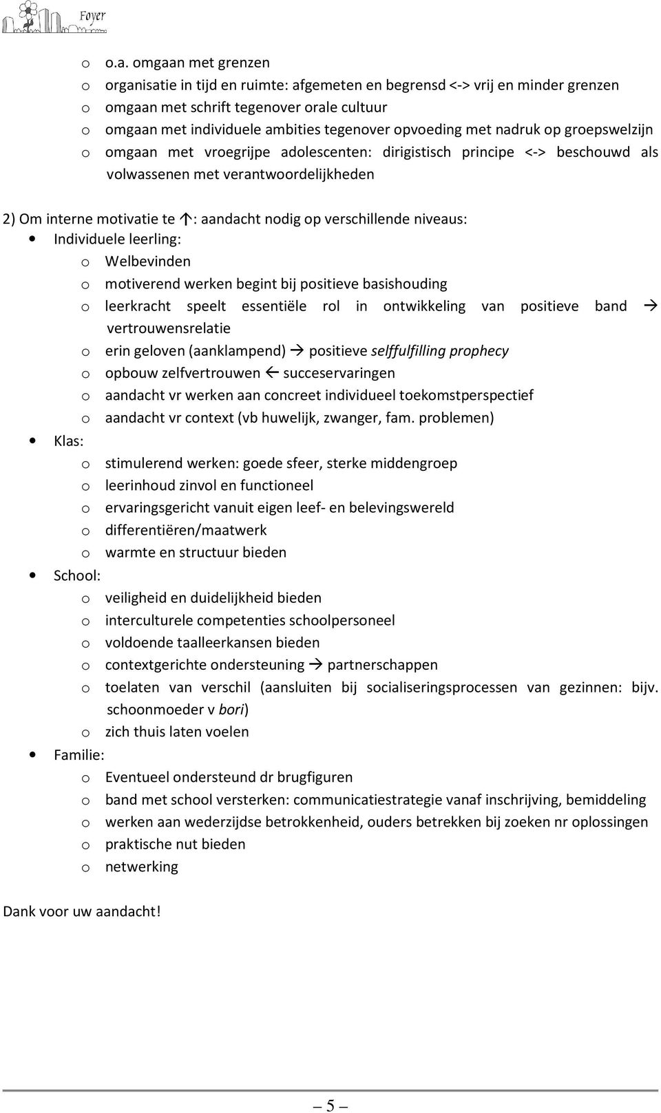 met nadruk op groepswelzijn o omgaan met vroegrijpe adolescenten: dirigistisch principe <-> beschouwd als volwassenen met verantwoordelijkheden 2) Om interne motivatie te : aandacht nodig op