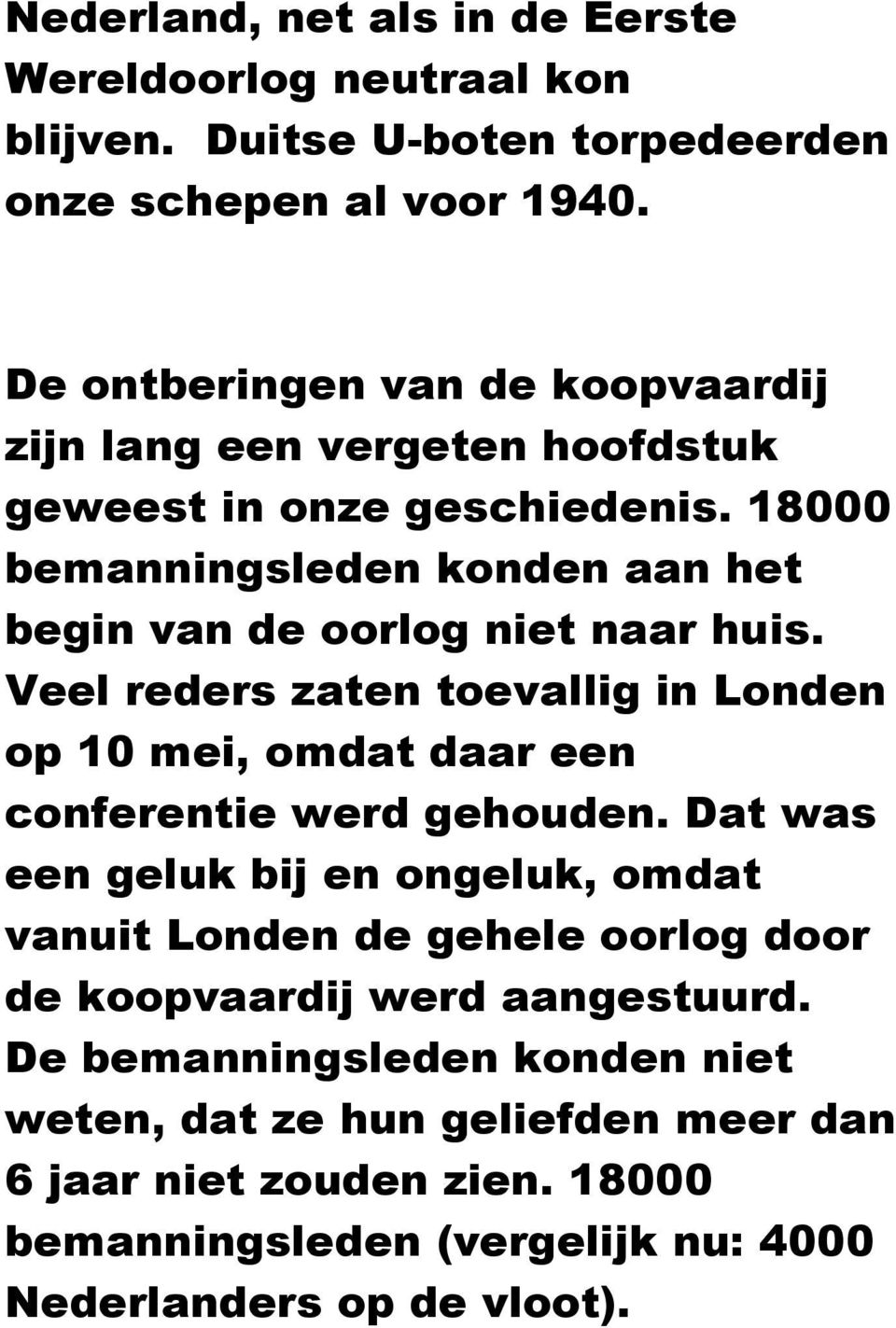 18000 bemanningsleden konden aan het begin van de oorlog niet naar huis. Veel reders zaten toevallig in Londen op 10 mei, omdat daar een conferentie werd gehouden.