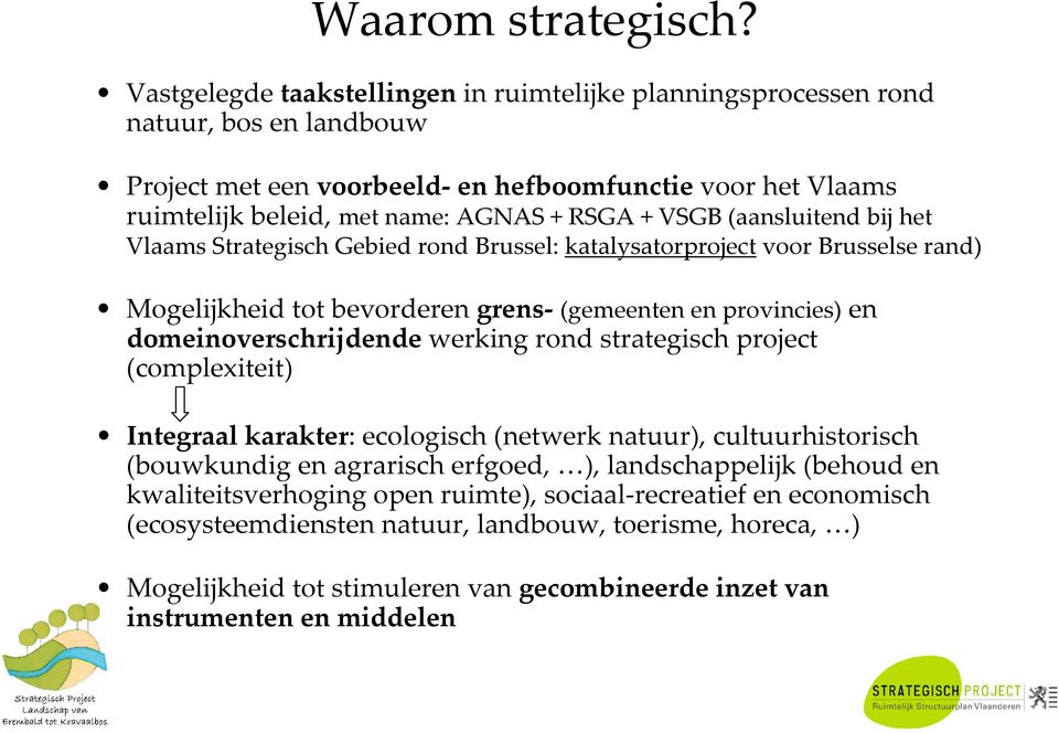 (aansluitend bij het Vlaams Strategisch Gebied rond Brussel: katalysatorproject voor Brusselse rand) Mogelijkheid tot bevorderen grens- (gemeenten en provincies)en domeinoverschrijdendewerking