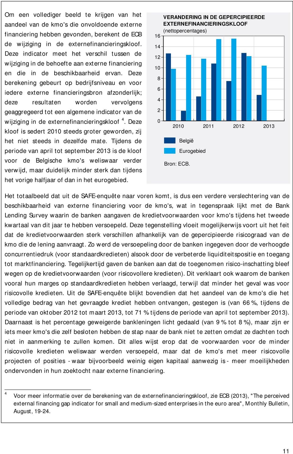 Deze berekening gebeurt op bedrijfsniveau en voor iedere externe financieringsbron afzonderlijk; deze resultaten worden vervolgens geaggregeerd tot een algemene indicator van de wijziging in de