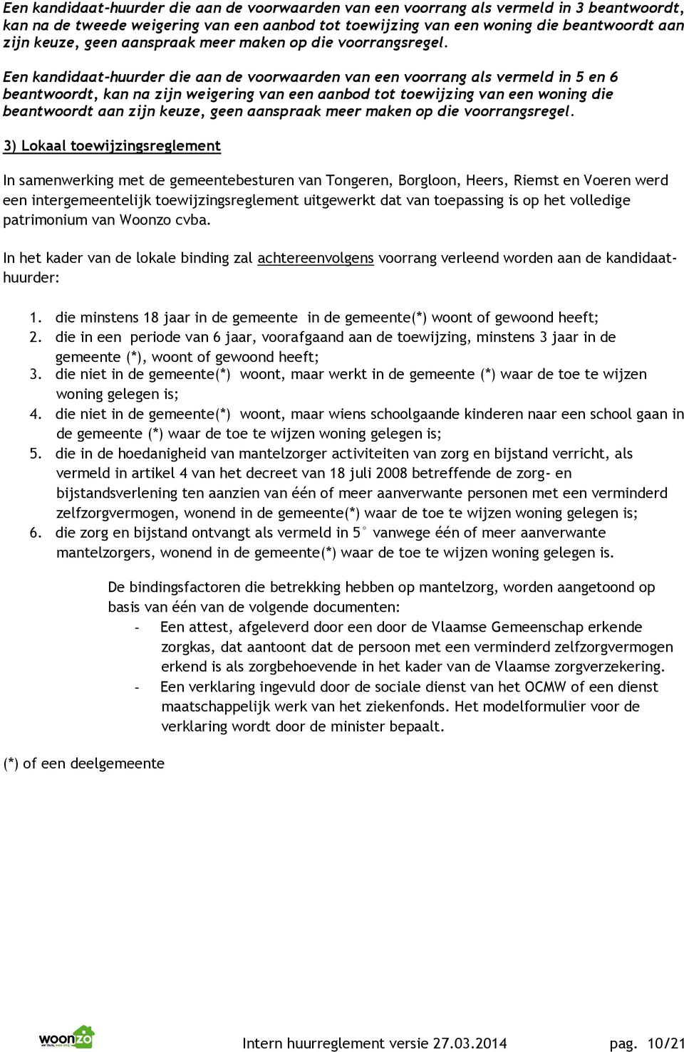 Een kandidaat-huurder die aan de voorwaarden van een voorrang als vermeld in 5 en 6 beantwoordt, kan na zijn weigering van een aanbod tot toewijzing van een woning die beantwoordt aan zijn keuze,  3)