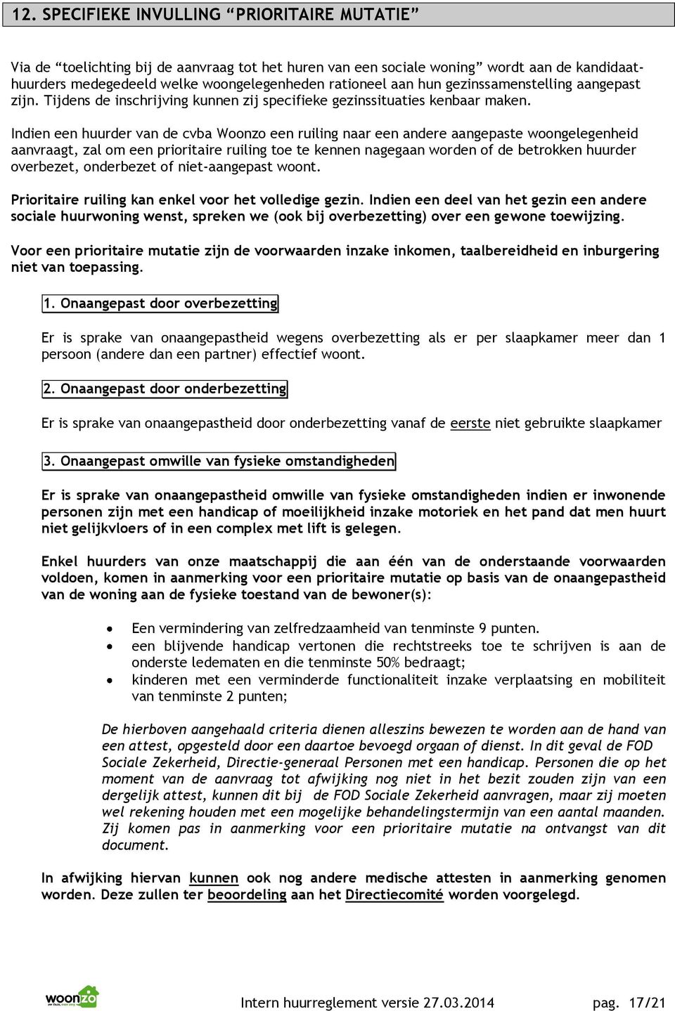 Indien een huurder van de cvba Woonzo een ruiling naar een andere aangepaste woongelegenheid aanvraagt, zal om een prioritaire ruiling toe te kennen nagegaan worden of de betrokken huurder overbezet,