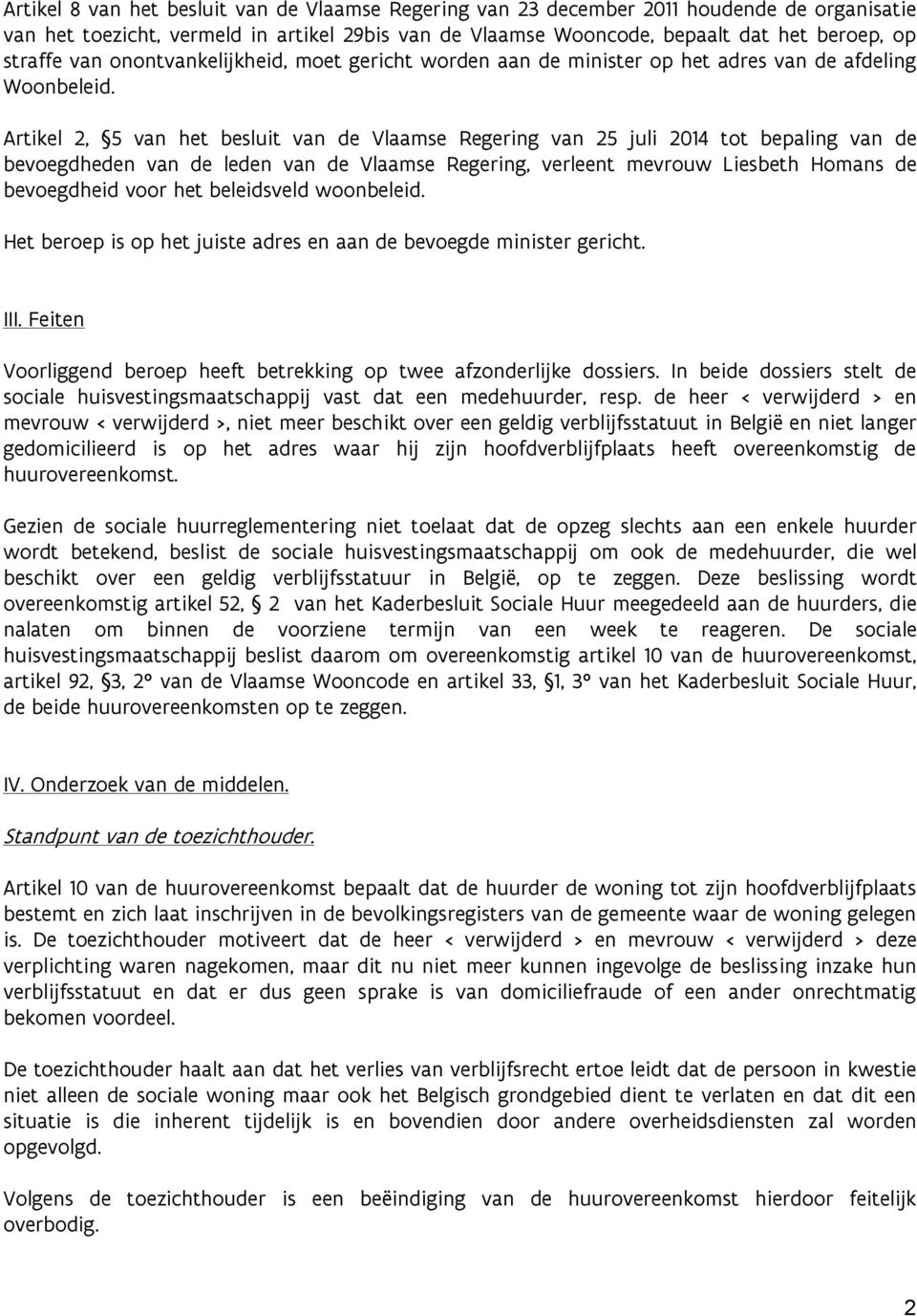 Artikel 2, 5 van het besluit van de Vlaamse Regering van 25 juli 2014 tot bepaling van de bevoegdheden van de leden van de Vlaamse Regering, verleent mevrouw Liesbeth Homans de bevoegdheid voor het