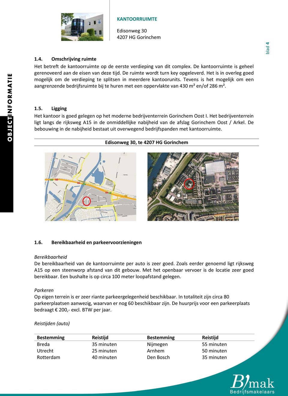 Ligging HetkantoorisgoedgelegenophetmodernebedrijventerreinGorinchemOostI.Hetbedrijventerrein ligt langs de rijksweg A15 in de onmiddellijke nabijheid van de afslag Gorinchem Oost / Arkel.