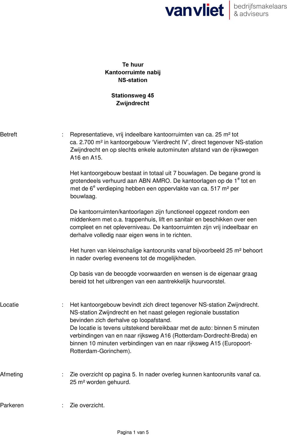 Het kantoorgebouw bestaat in totaal uit 7 bouwlagen. De begane grond is grotendeels verhuurd aan ABN AMRO. De kantoorlagen op de 1 e tot en met de 6 e verdieping hebben een oppervlakte van ca.