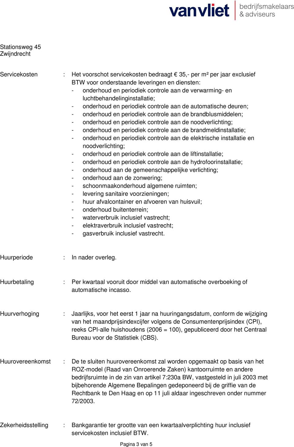 aan de noodverlichting; - onderhoud en periodiek controle aan de brandmeldinstallatie; - onderhoud en periodiek controle aan de elektrische installatie en noodverlichting; - onderhoud en periodiek