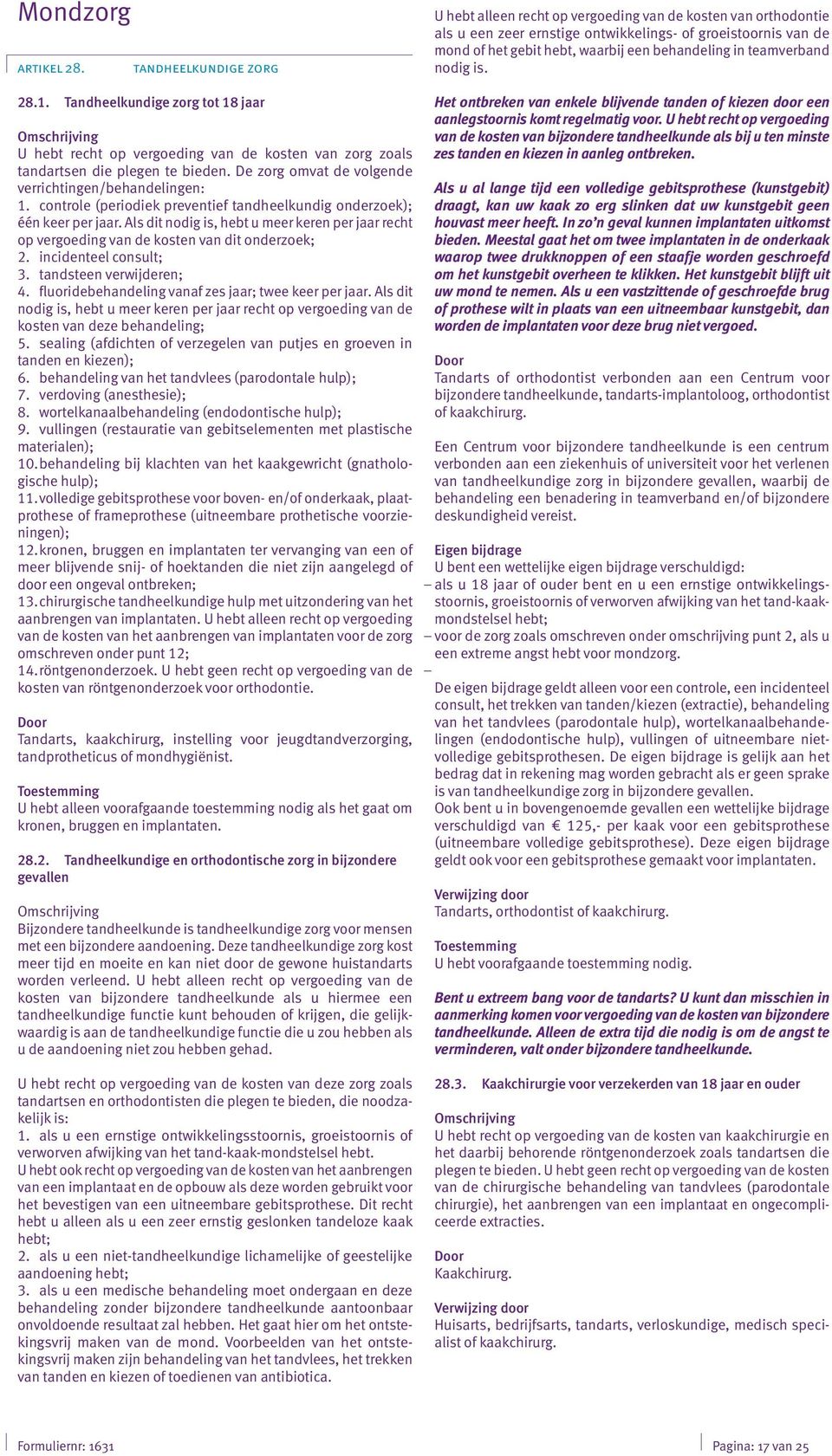 teamverband nodig is. 28.1. Tandheelkundige zorg tot 18 jaar U hebt recht op vergoeding van de kosten van zorg zoals tandartsen die plegen te bieden.