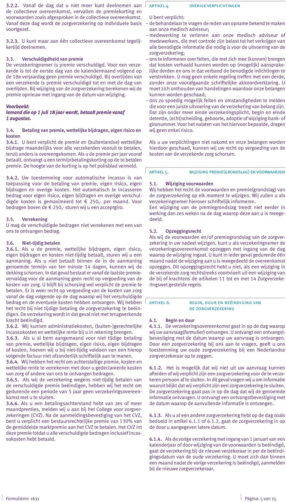 Voor een verzekerde is tot de eerste dag van de kalendermaand volgend op de 18e verjaardag geen premie verschuldigd.