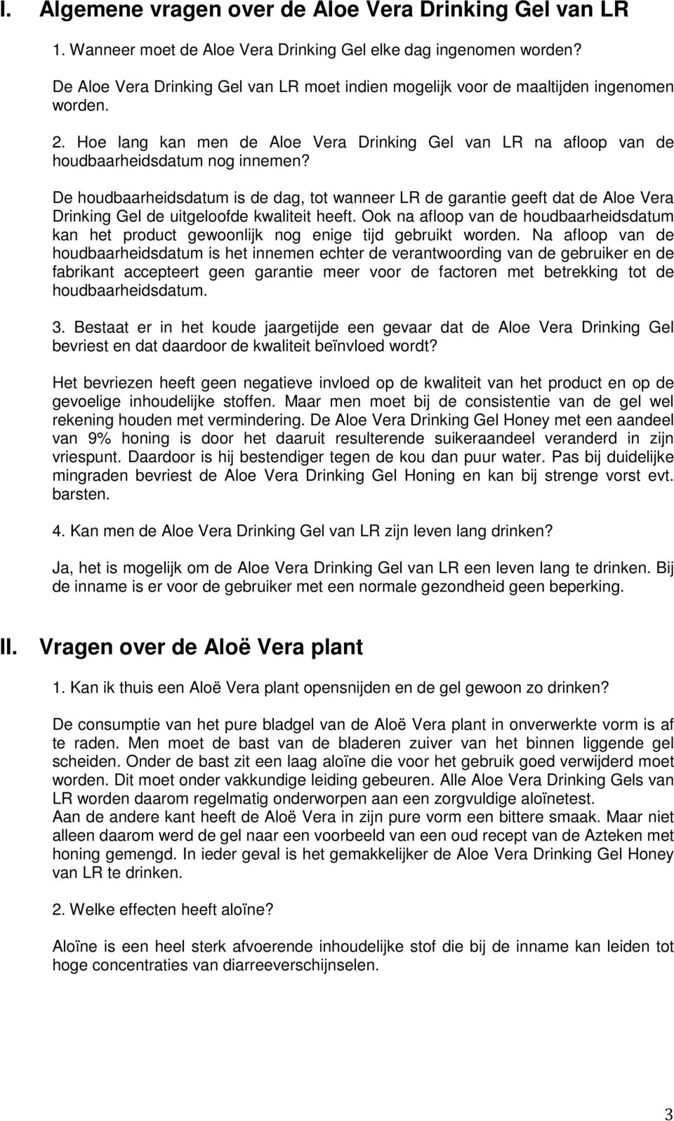 De houdbaarheidsdatum is de dag, tot wanneer LR de garantie geeft dat de Aloe Vera Drinking Gel de uitgeloofde kwaliteit heeft.