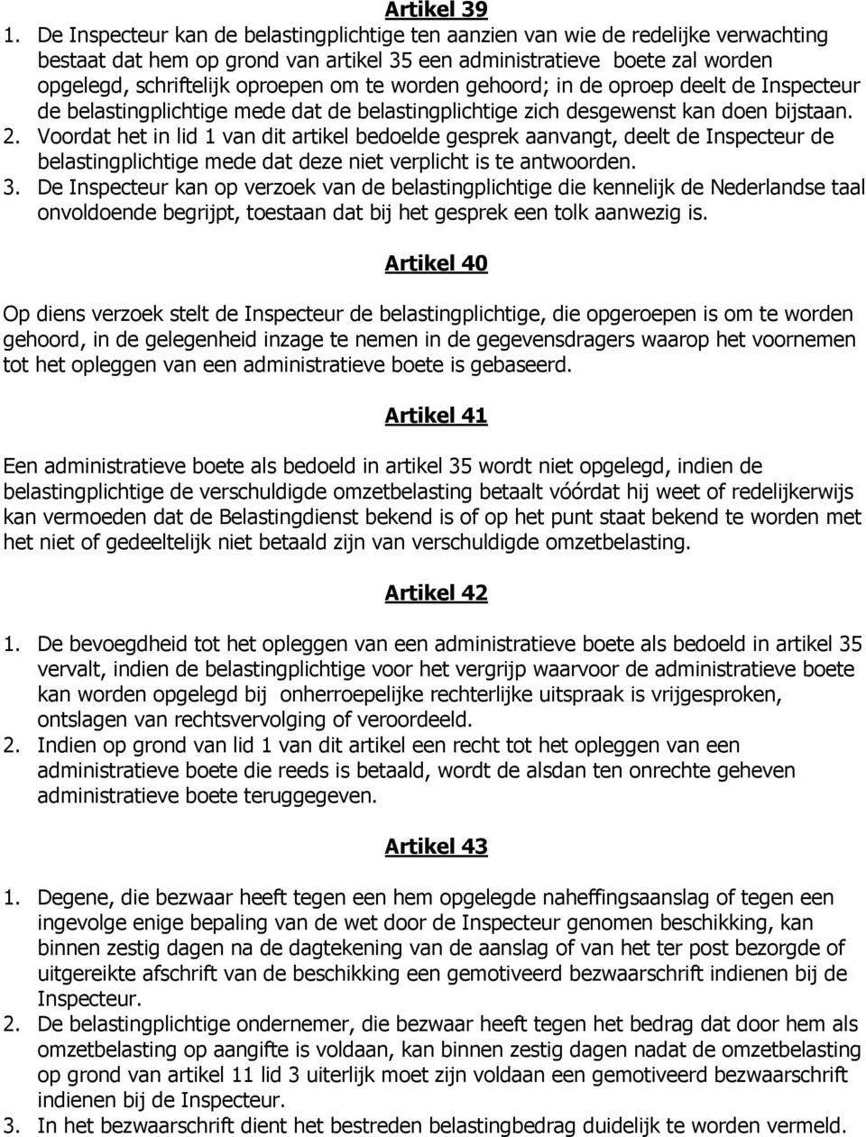 worden gehoord; in de oproep deelt de Inspecteur de belastingplichtige mede dat de belastingplichtige zich desgewenst kan doen bijstaan. 2.