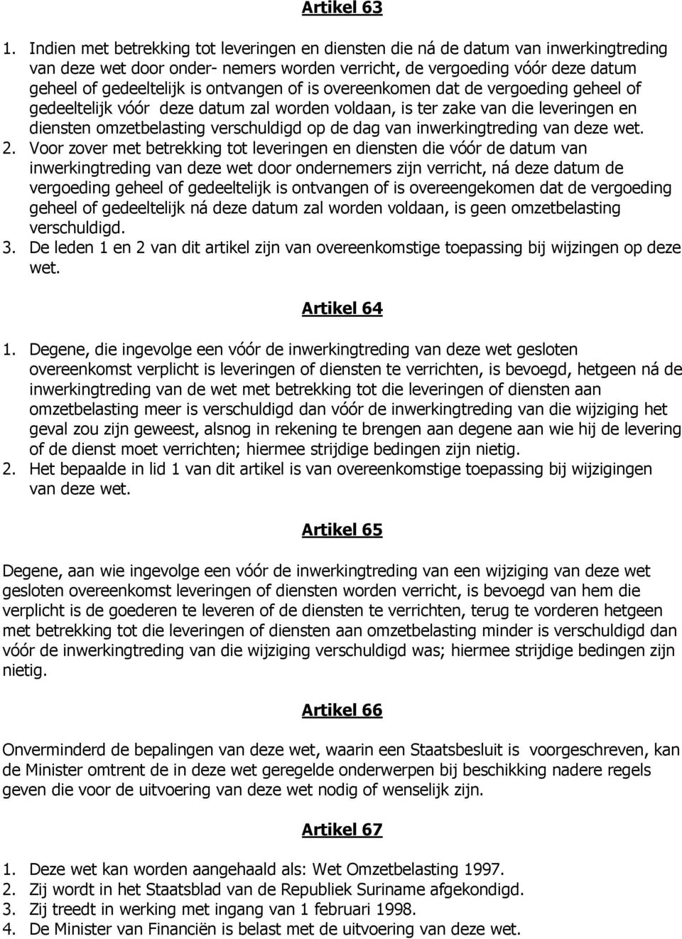 ontvangen of is overeenkomen dat de vergoeding geheel of gedeeltelijk vóór deze datum zal worden voldaan, is ter zake van die leveringen en diensten omzetbelasting verschuldigd op de dag van