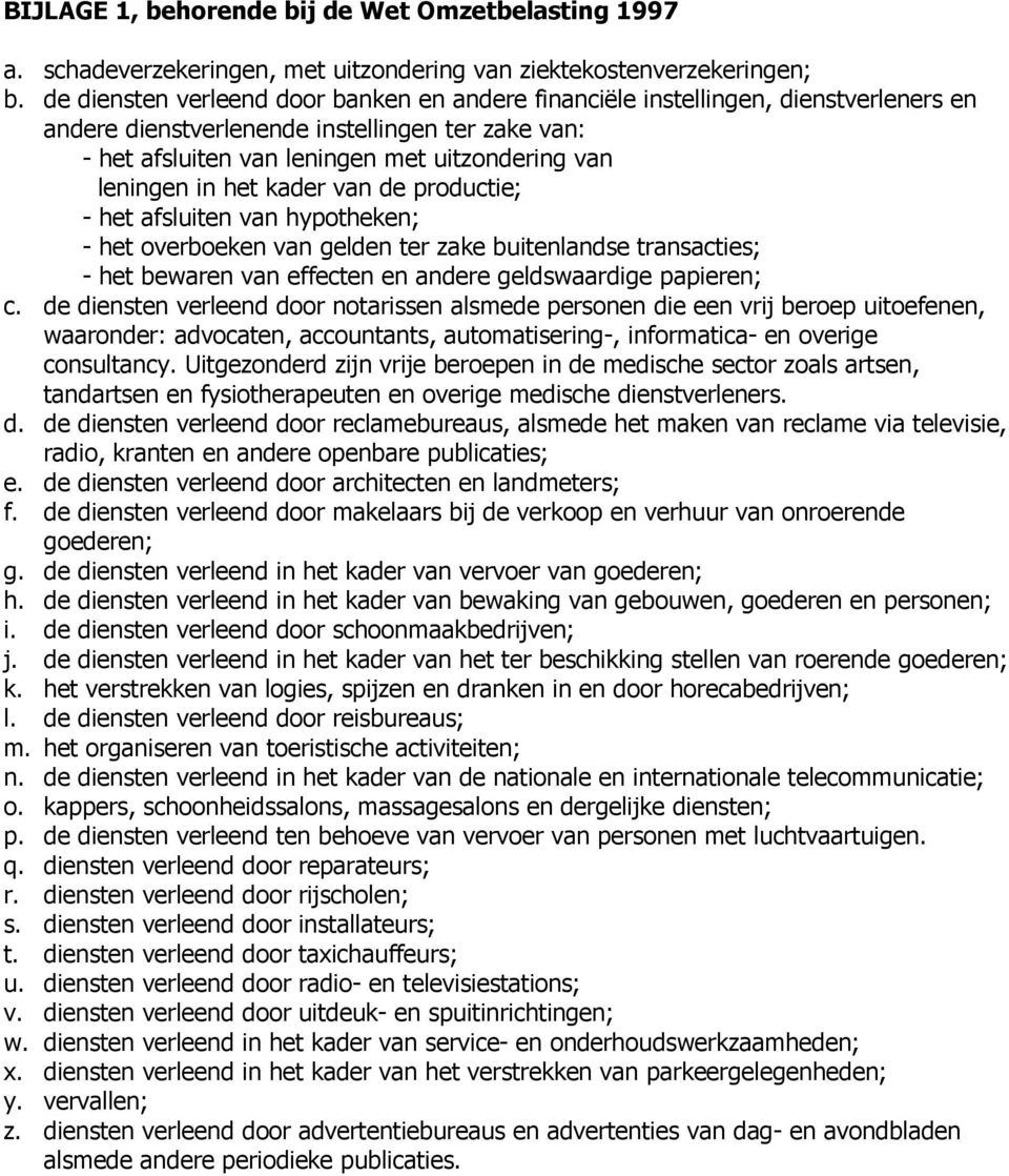 het kader van de productie; - het afsluiten van hypotheken; - het overboeken van gelden ter zake buitenlandse transacties; - het bewaren van effecten en andere geldswaardige papieren; c.