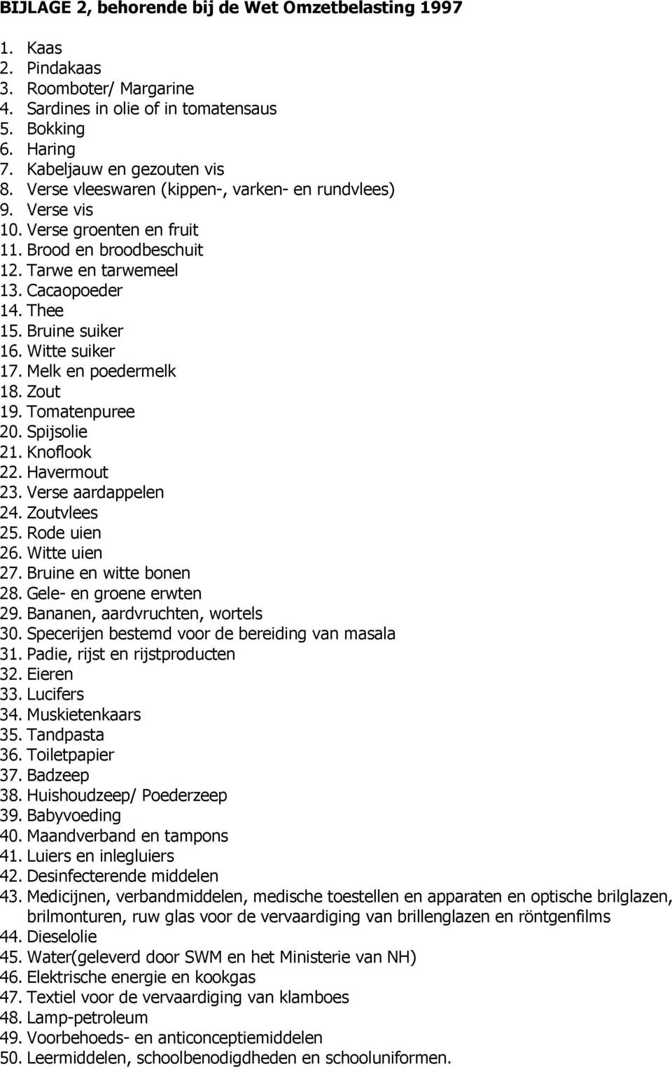 Witte suiker 17. Melk en poedermelk 18. Zout 19. Tomatenpuree 20. Spijsolie 21. Knoflook 22. Havermout 23. Verse aardappelen 24. Zoutvlees 25. Rode uien 26. Witte uien 27. Bruine en witte bonen 28.