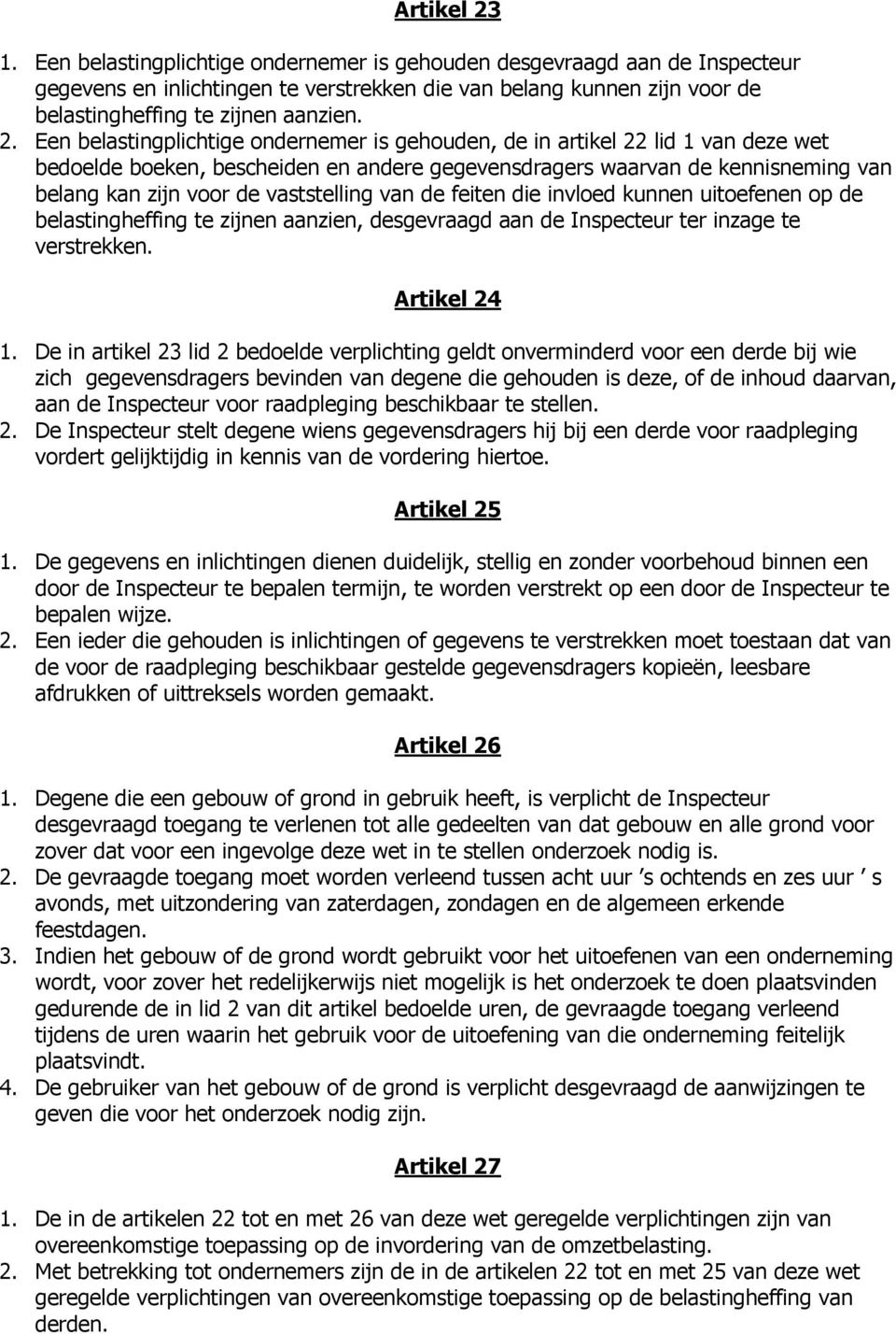 vaststelling van de feiten die invloed kunnen uitoefenen op de belastingheffing te zijnen aanzien, desgevraagd aan de Inspecteur ter inzage te verstrekken. Artikel 24 1.