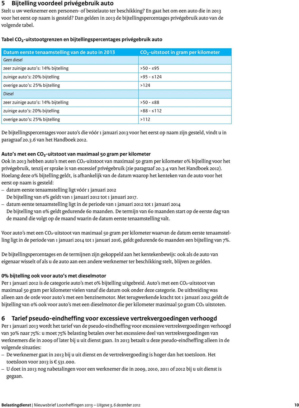 Tabel CO2-uitstootgrenzen en bijtellingspercentages privégebruik auto Datum eerste tenaamstelling van de auto in 2013 CO2-uitstoot in gram per kilometer Geen diesel zeer zuinige auto s: 14%